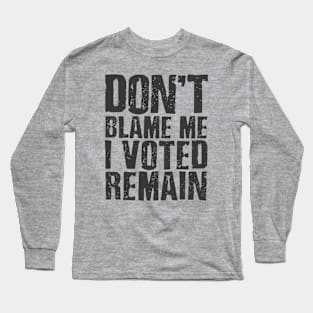 Don't blame me I voted remain Long Sleeve T-Shirt